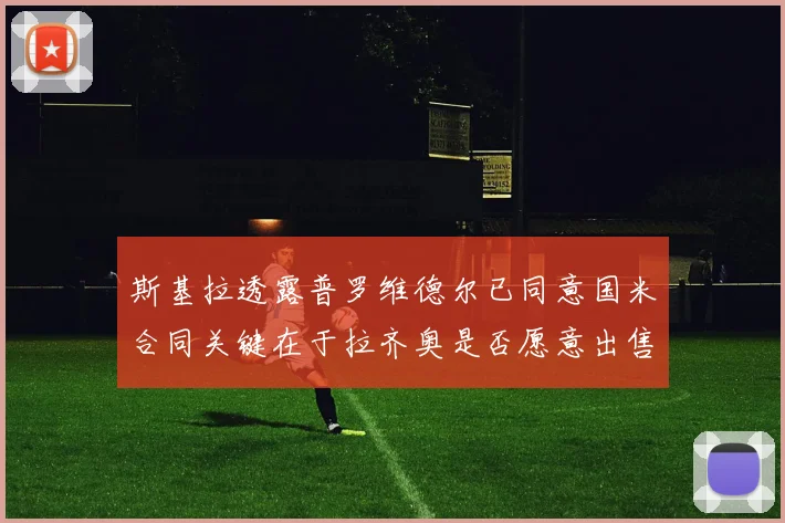 斯基拉透露普罗维德尔已同意国米合同关键在于拉齐奥是否愿意出售