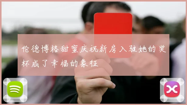 伦德博格甜蜜庆祝新房入驻她的奖杯成了幸福的象征
