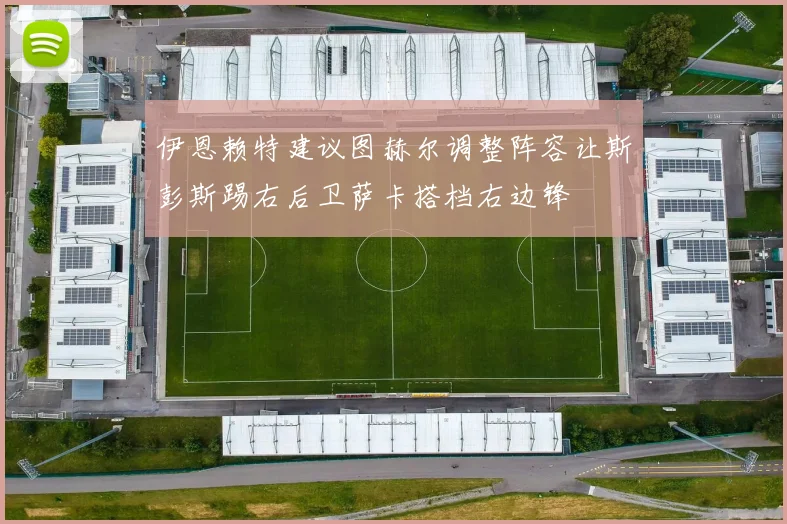 伊恩赖特建议图赫尔调整阵容让斯彭斯踢右后卫萨卡搭档右边锋
